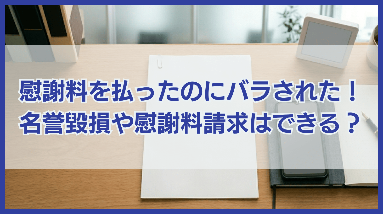 慰謝料払ったのにバラされたら名誉毀損になる？慰謝料請求はできる？