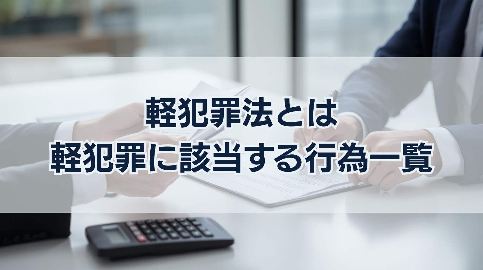 軽犯罪法とは｜罰則や時効・軽犯罪に該当する行為一覧を解説