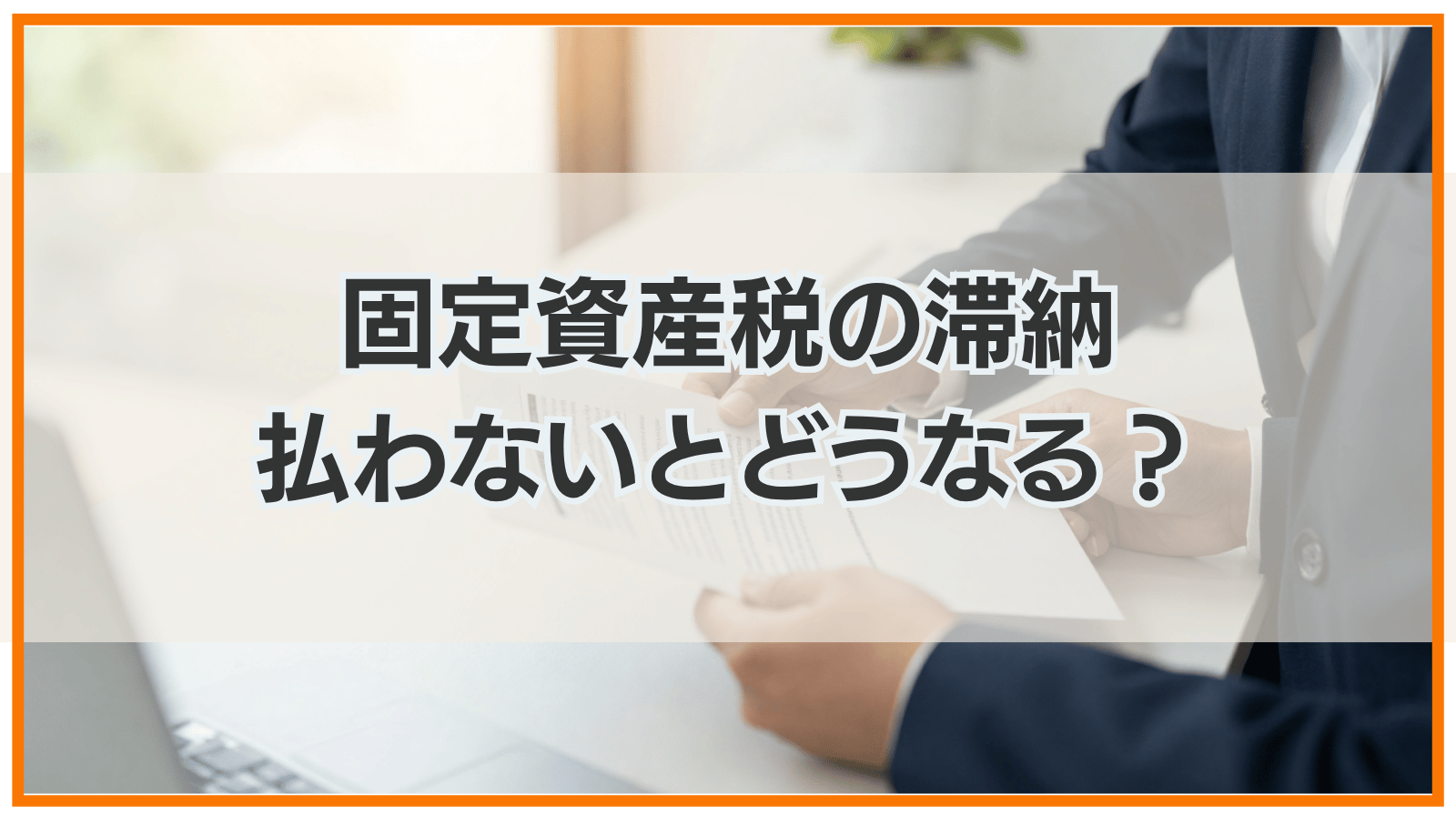 固定資産税の滞納による差し押さえのリスク｜払わないとどうなる？