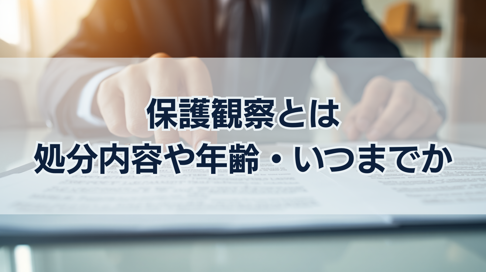 保護観察とは｜処分内容や年齢・いつまで行われるかわかりやすく解説