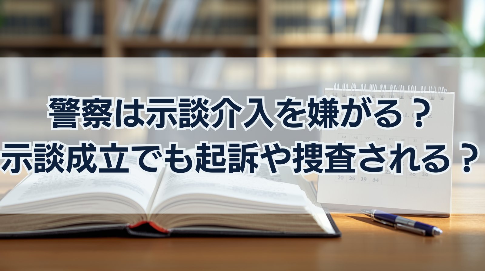 警察は示談介入を嫌がる？示談が成立したのに起訴や捜査される？