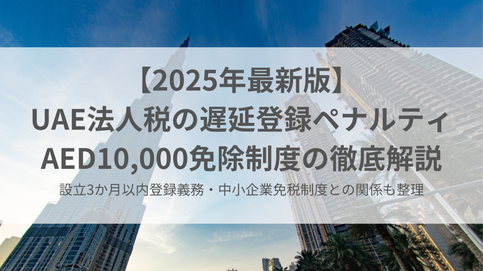 【2025年最新】UAE法人税の遅延登録ペナルティAED10,000免除制度の徹底解説