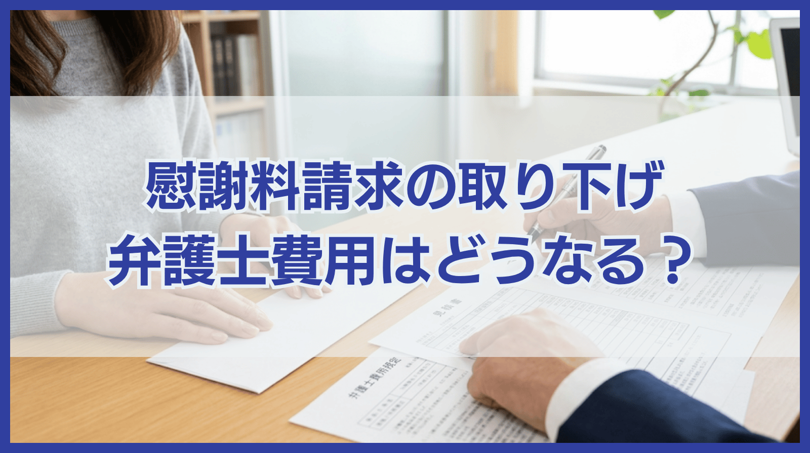 慰謝料請求を取り下げた場合の弁護士費用についてQ＆A形式で解説！