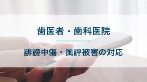 歯医者・歯科医院が誹謗中傷・風評被害を受けたときの対応を解説