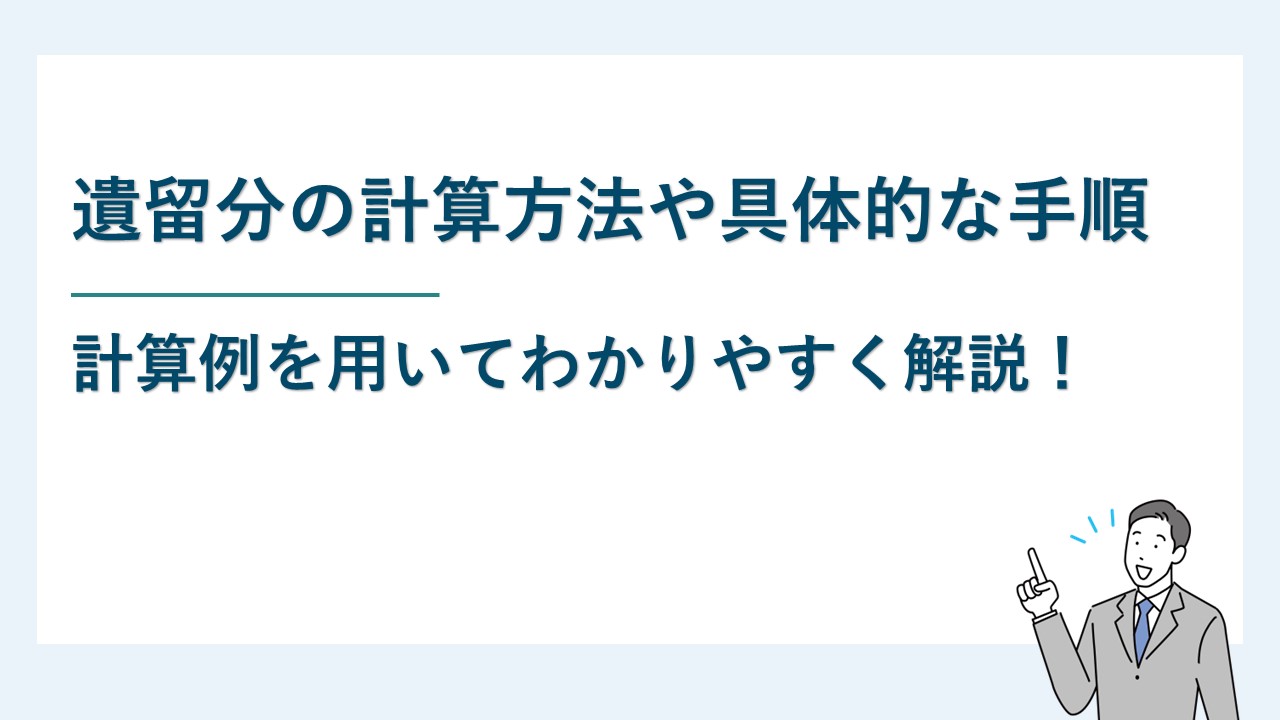 遺留分の計算方法や具体的な手順｜計算例を用いてわかりやすく解説！