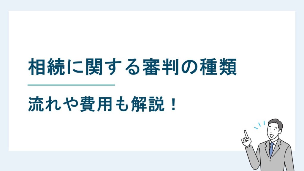 相続に関する審判の種類｜遺産相続の審判の流れや費用も解説！