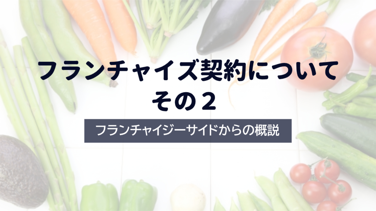 フランチャイズ契約について その2 ―フランチャイジーサイドからの概説