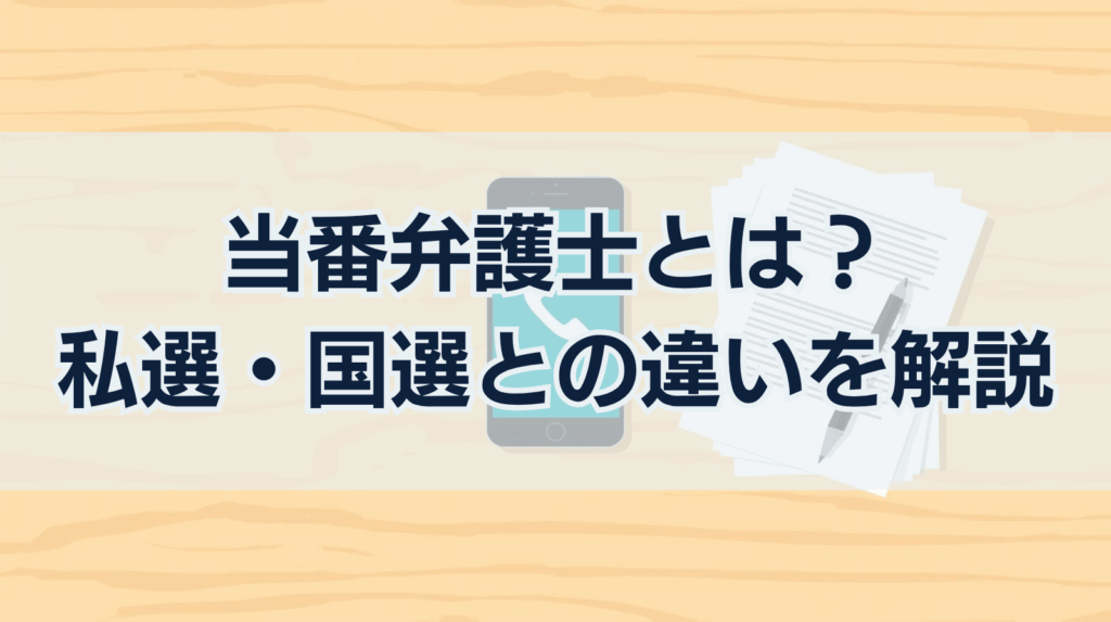 当番弁護士とは？当番弁護士制度を徹底解説【私選・国選との比較も】
