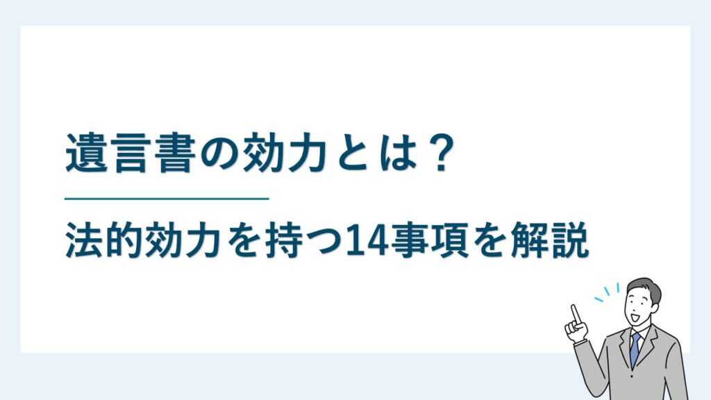 遺言書の効力とは｜効力が争われるケースや無効を争う方法も解説