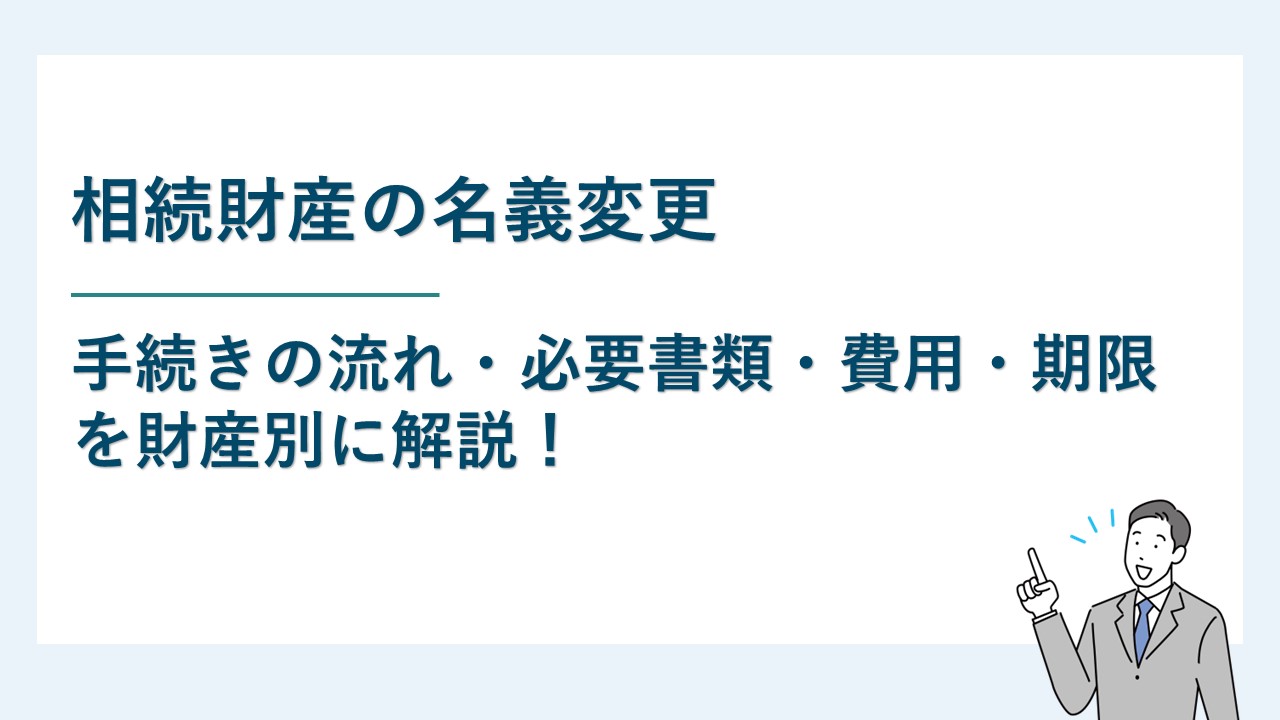 相続財産の名義変更手続きの流れ・必要書類・費用・期限を財産別に解説