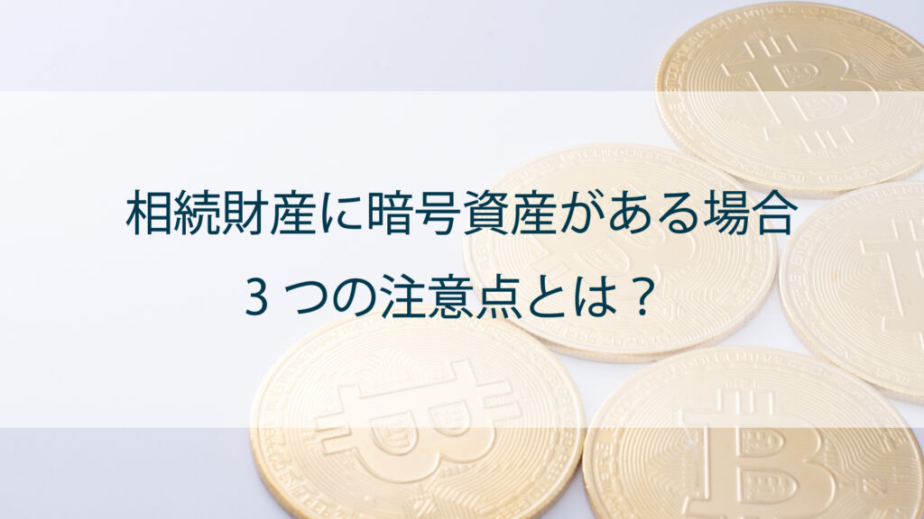 相続財産に暗号資産が含まれる場合に注意すべき3つのこと