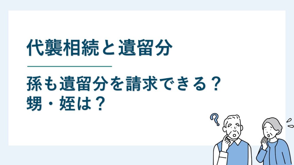 代襲相続と遺留分｜孫も遺留分を請求できる？甥や姪は遺留分なし？