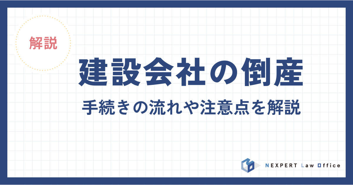 建設会社の倒産｜手続きの流れや注意点を解説