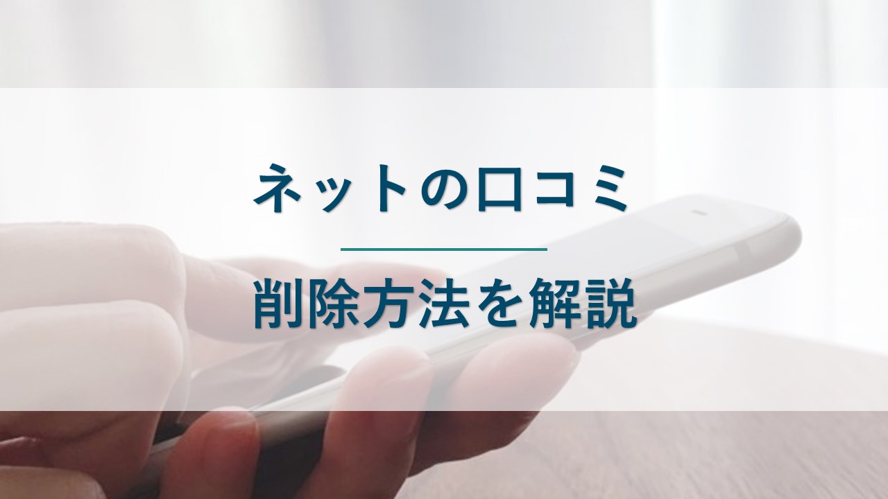ネットの口コミで誹謗中傷を受けたときの削除方法を解説