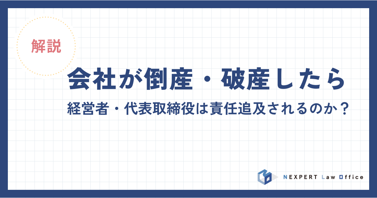 会社が倒産・法人破産をしたら経営者・代表取締役は責任追及されるのか？