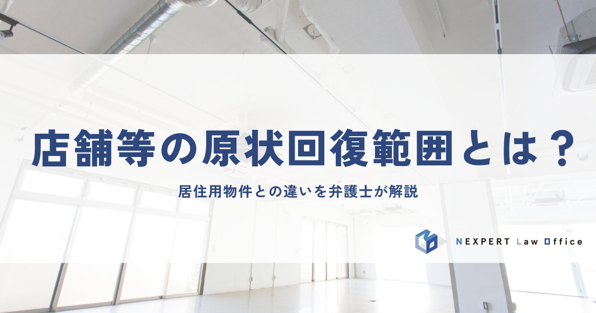 店舗等の原状回復範囲とは？居住用物件との違いを弁護士が解説