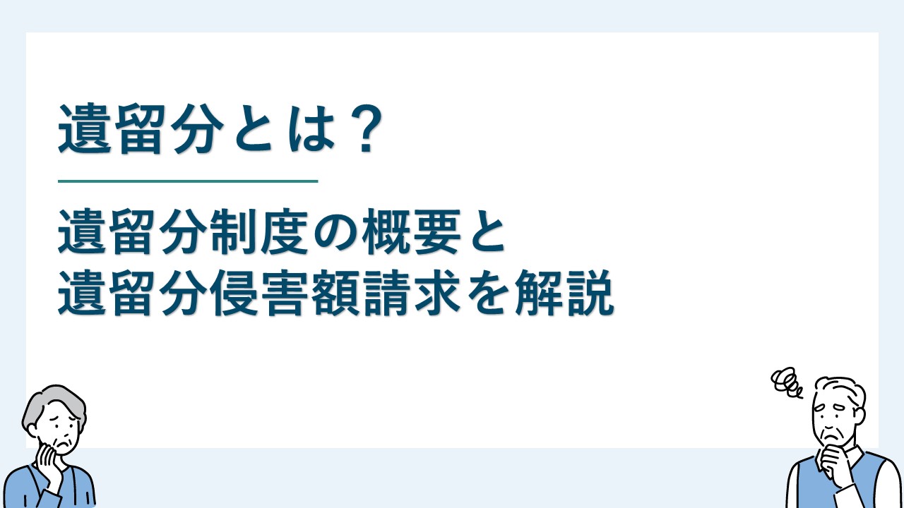 遺留分とは｜制度の概要から遺留分侵害額請求までわかりやすく解説