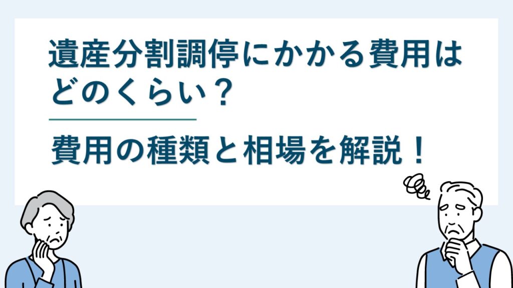 遺産分割調停にかかる費用はどのくらい？費用の種類と相場を解説！