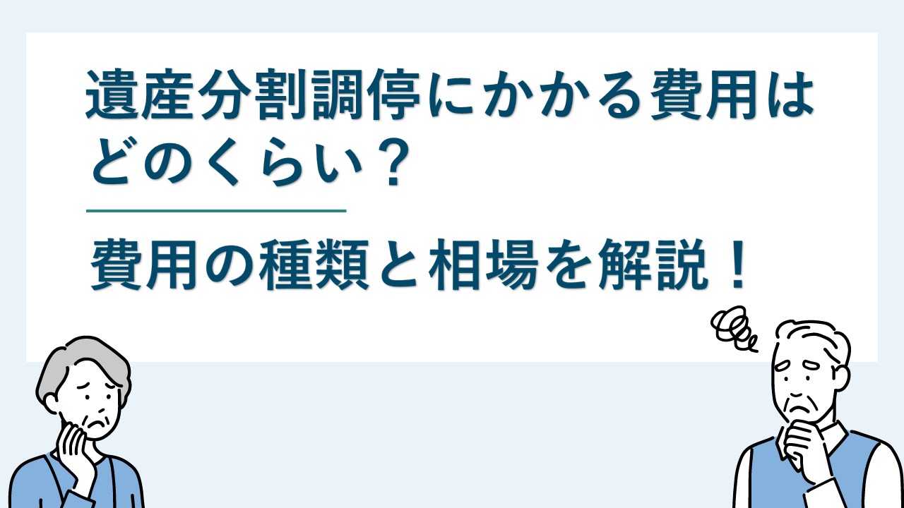 遺産分割調停にかかる費用はどのくらい？費用の種類と相場を解説！