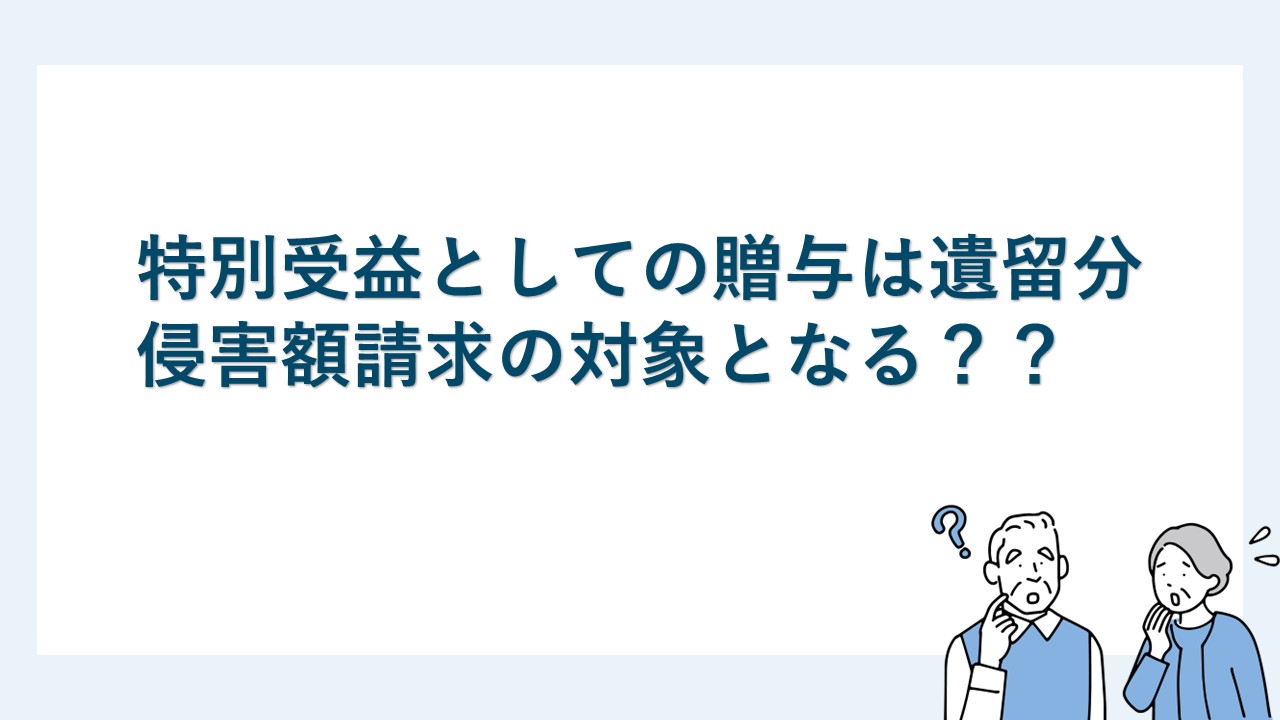 特別受益としての贈与は遺留分侵害額請求の対象となる？