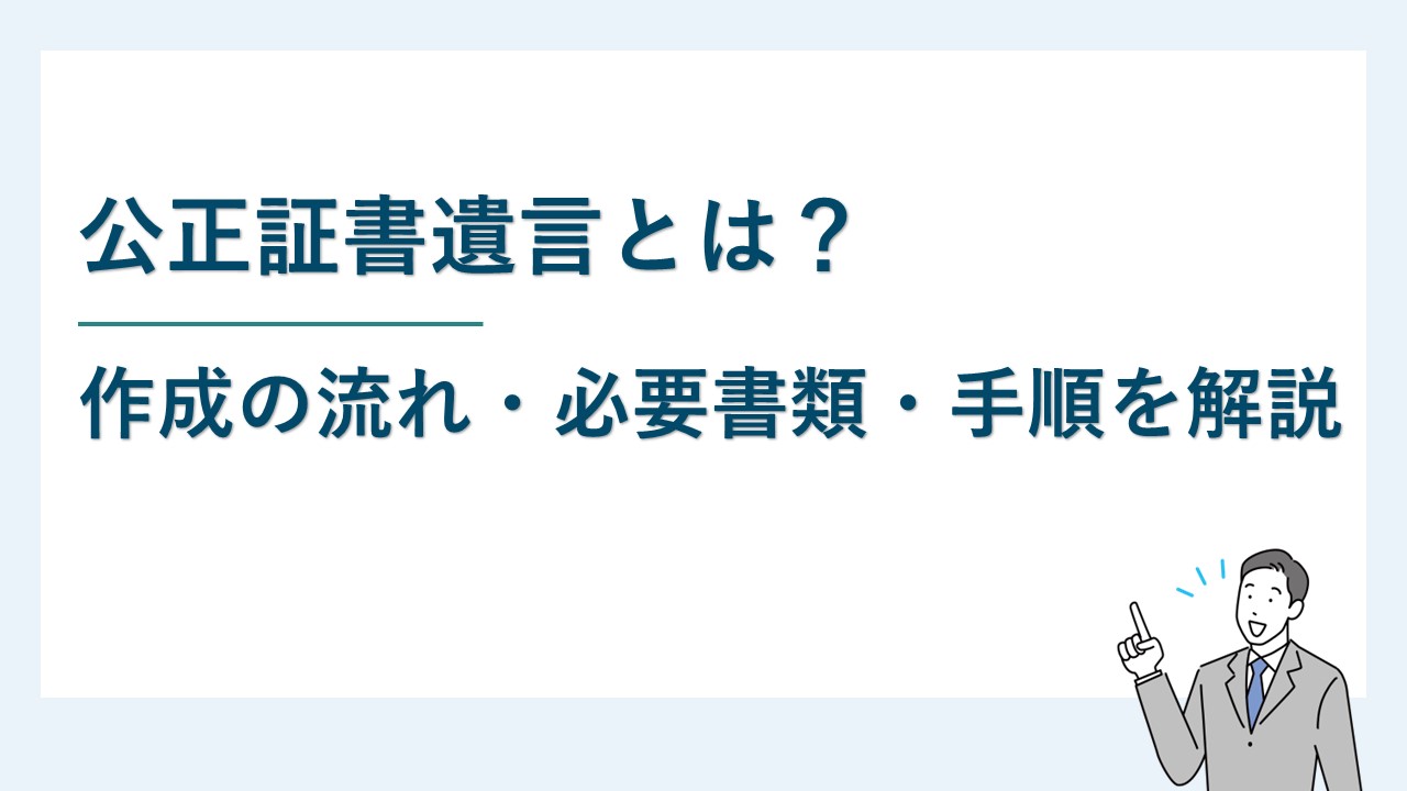 公正証書遺言とは？作成の流れ・必要書類・手順を解説