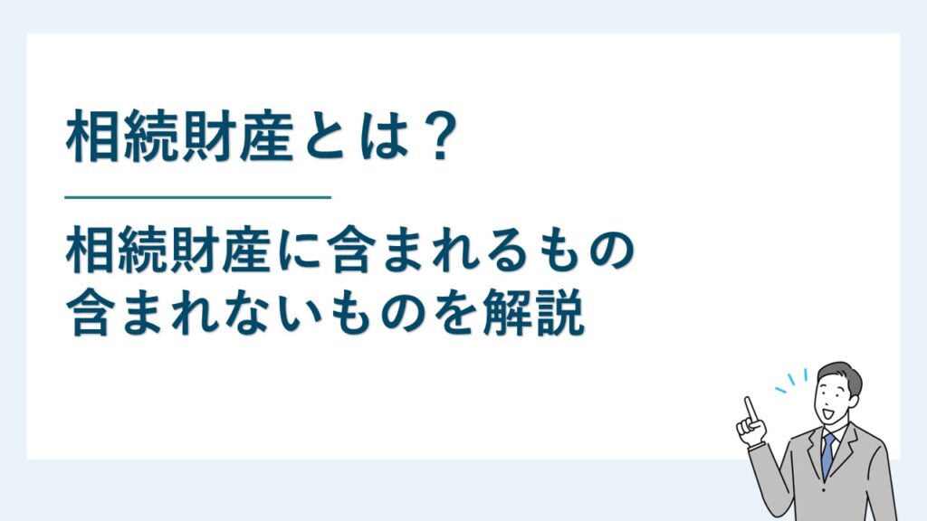 相続財産とは？相続財産に含まれるもの・含まれないものを詳しく解説！