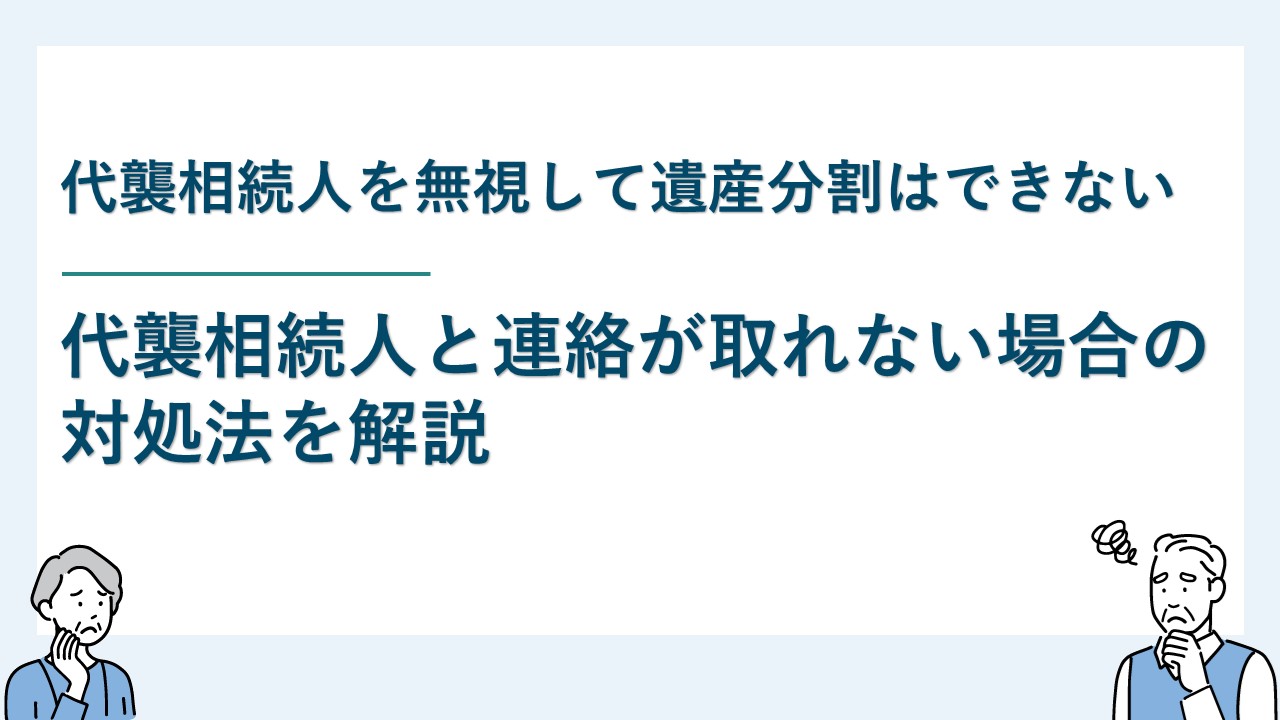 代襲相続人を無視して遺産分割はできない｜連絡が取れない場合の対処法