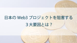 日本のWeb3プロジェクトを阻害する3大要因
