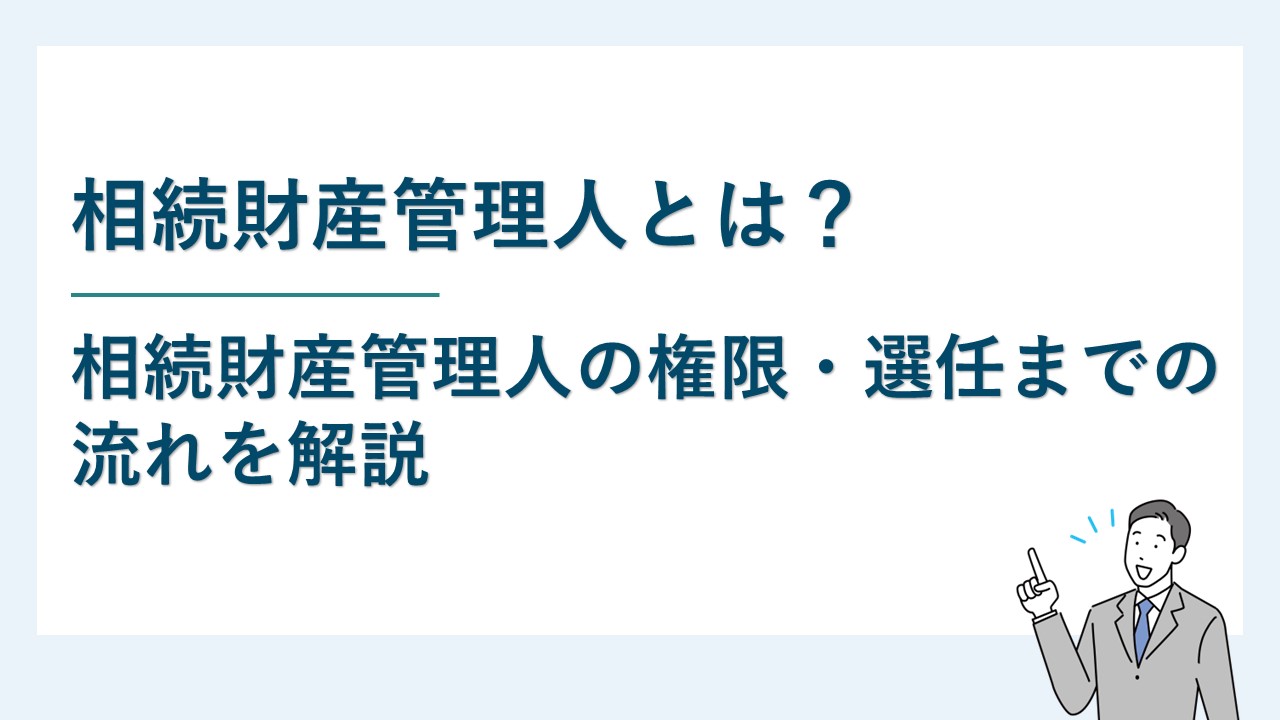 相続財産管理人とは｜管理人の権限・選任までの流れを解説