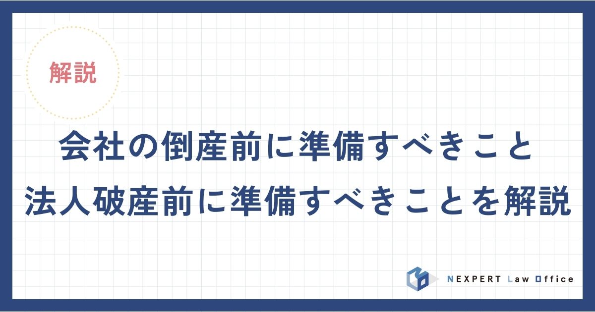 会社の倒産前に準備すべきこと・法人破産前に準備すべきことを解説