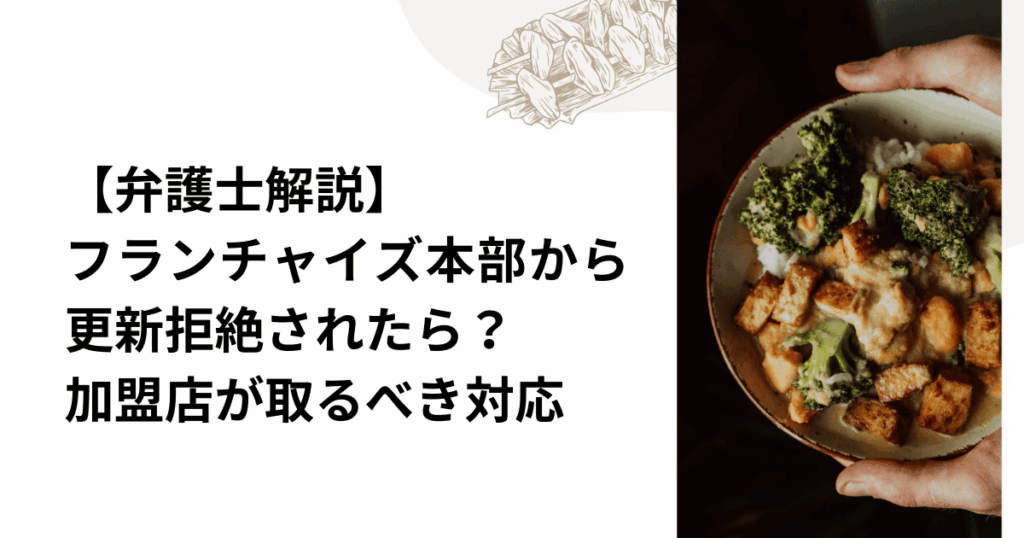 【弁護士解説】フランチャイズ本部から更新拒絶されたら？加盟店が取るべき対応