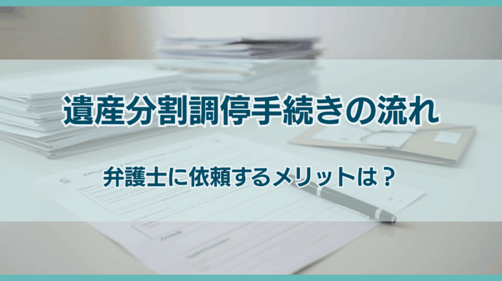 遺産分割調停手続きの流れは？弁護士に依頼するメリットを解説