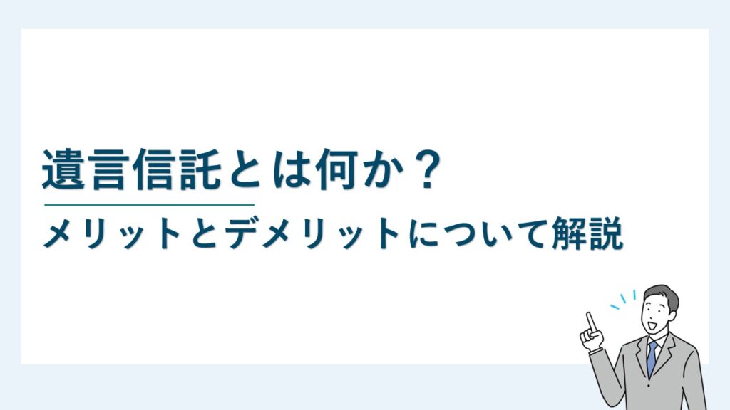 遺言信託とは何か？メリットとデメリットについて解説