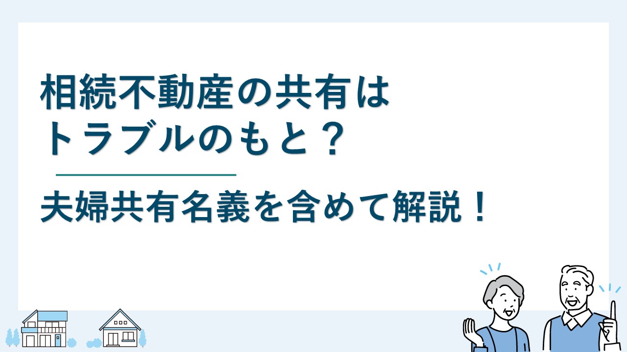 相続不動産の共有名義はトラブルのもと？夫婦共有名義を含め解説