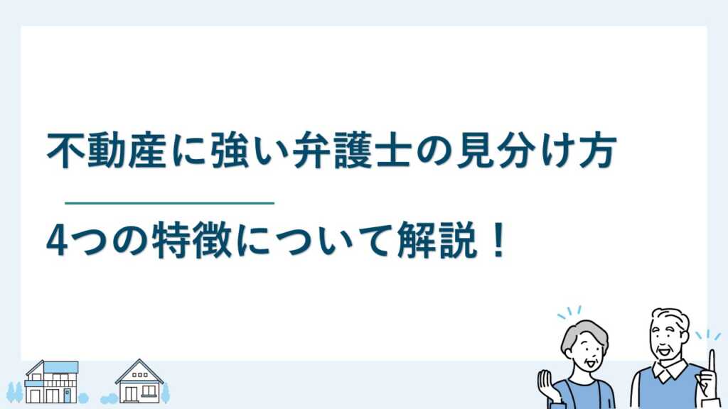 不動産に強い弁護士の見分け方や4つの特徴について解説