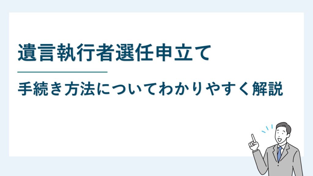 遺言執行者選任申立ての手続き方法についてわかりやすく解説