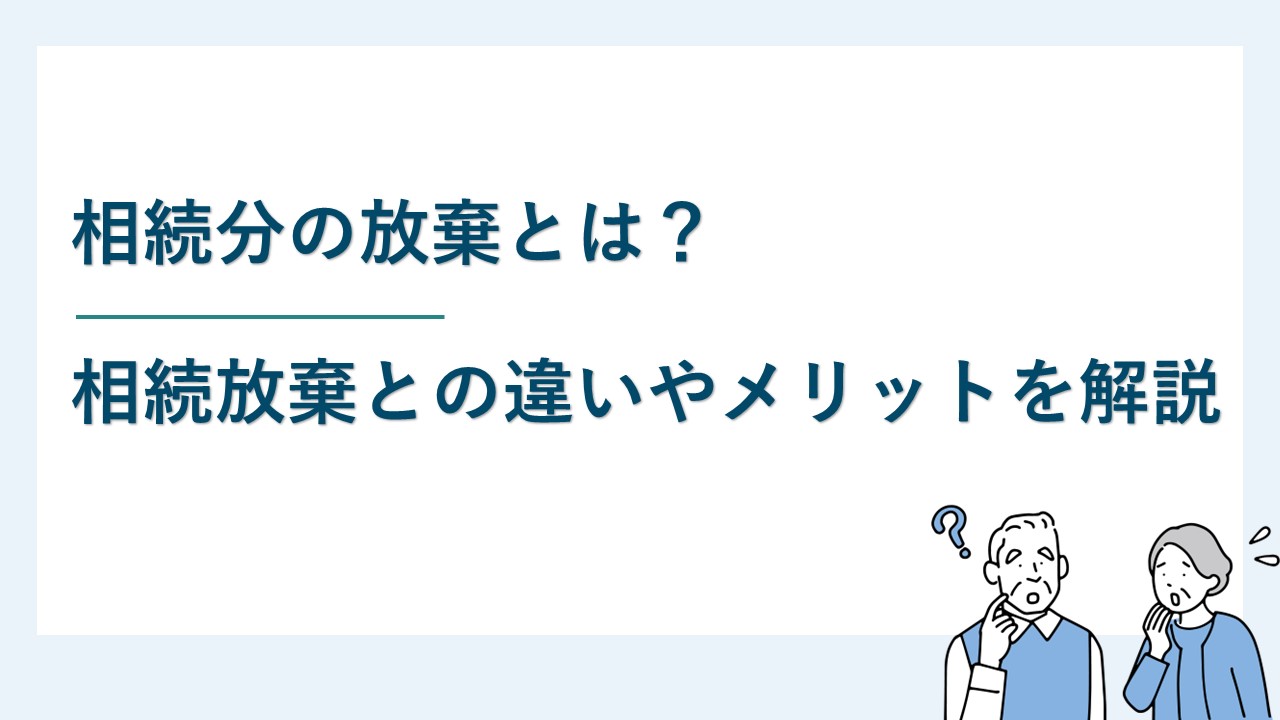 相続分の放棄とは何か？相続放棄との違いやメリットについて解説