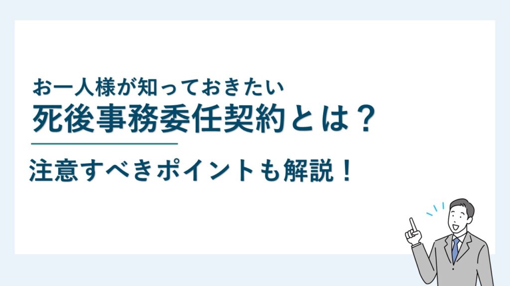 お一人様が知っておきたい死後事務委任契約とは？注意すべき点も解説