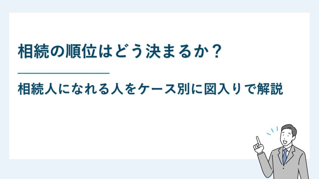 相続の順位はどう決まるか？相続人になれる人をケース別に図入りで解説