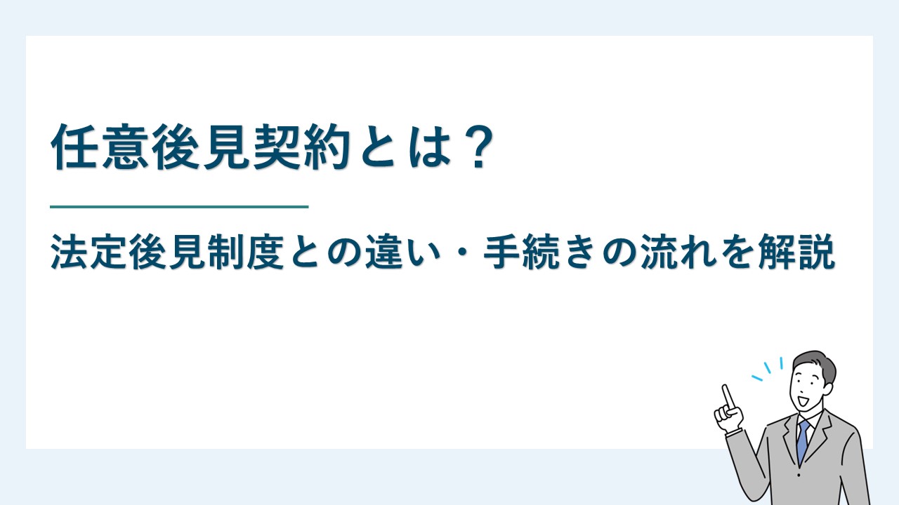 任意後見契約とは｜法定後見制度との違いや手続きの流れを解説