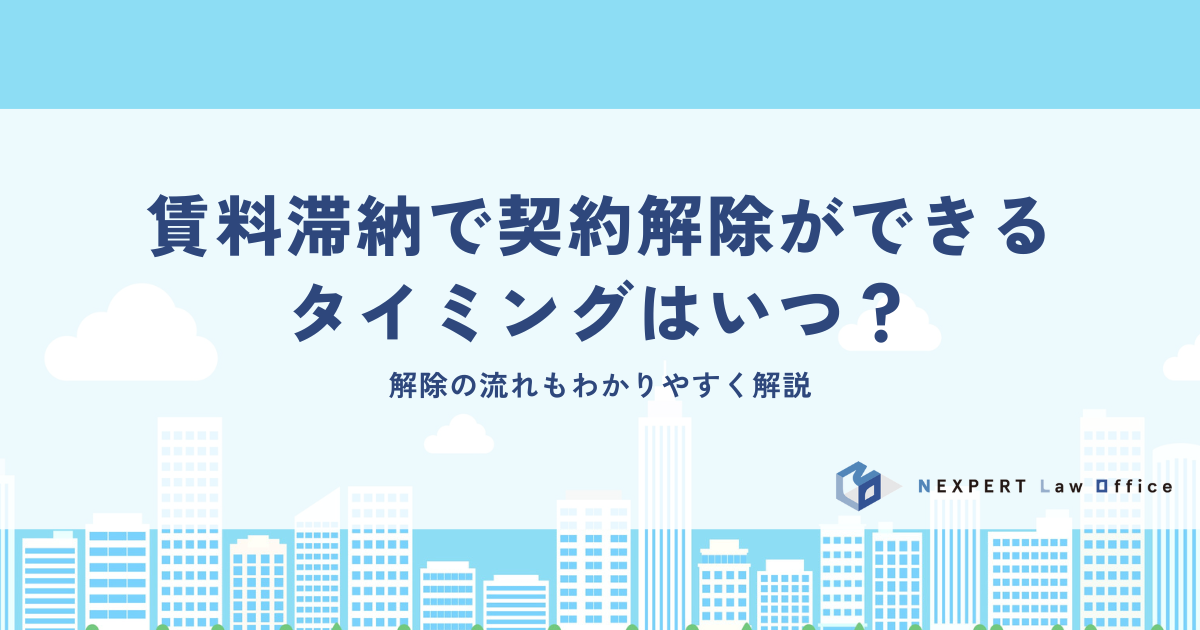 賃料滞納で契約解除ができるタイミングはいつ？解除の流れも解説
