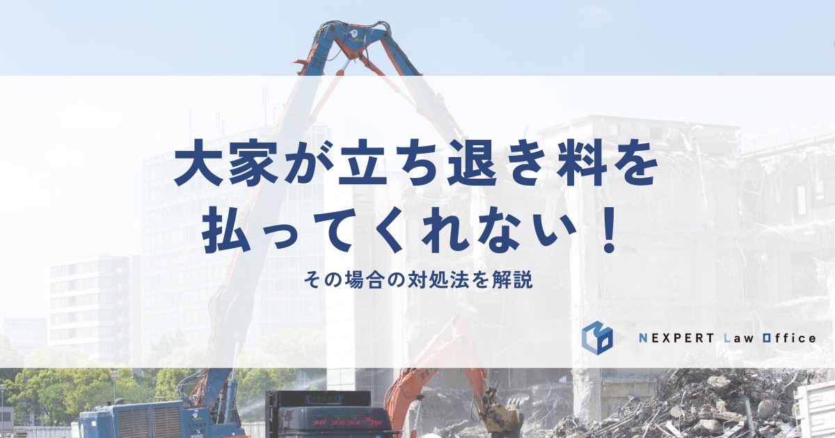 大家が立ち退き料を払ってくれない！その場合の対処法を解説