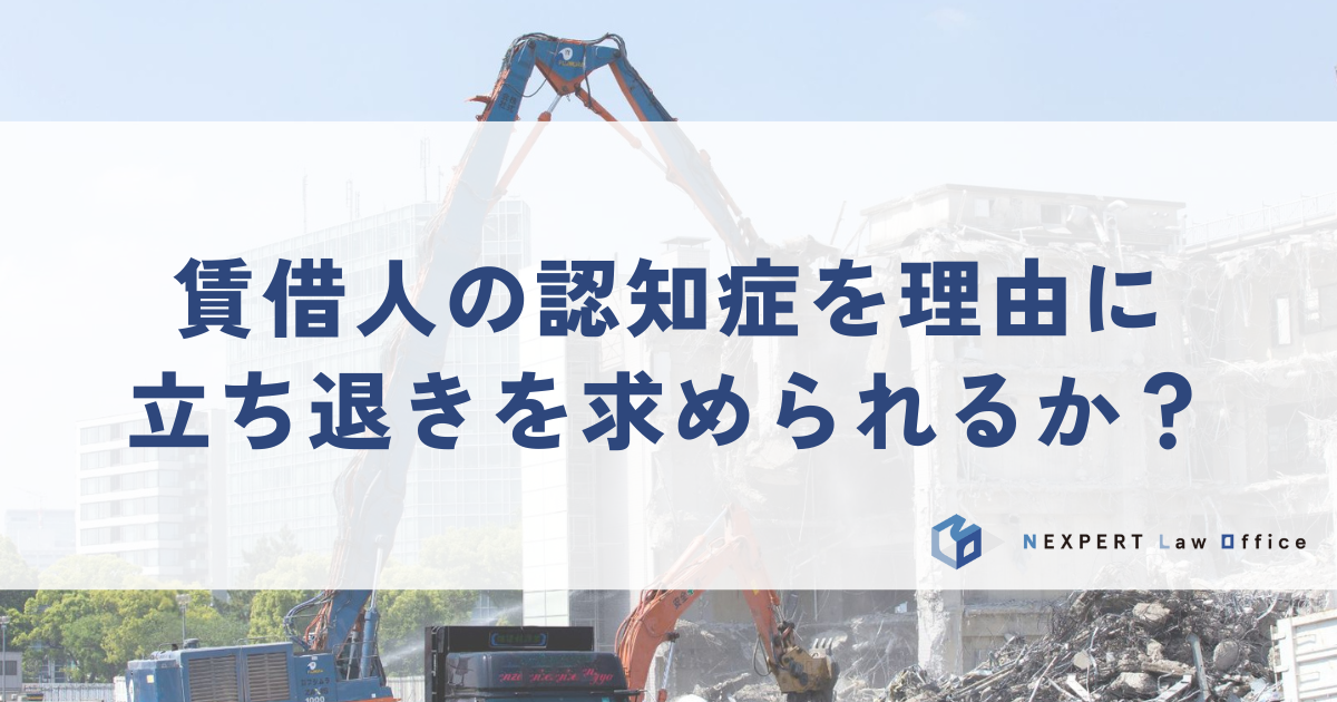 賃借人の認知症を理由に立ち退きを求められるか？