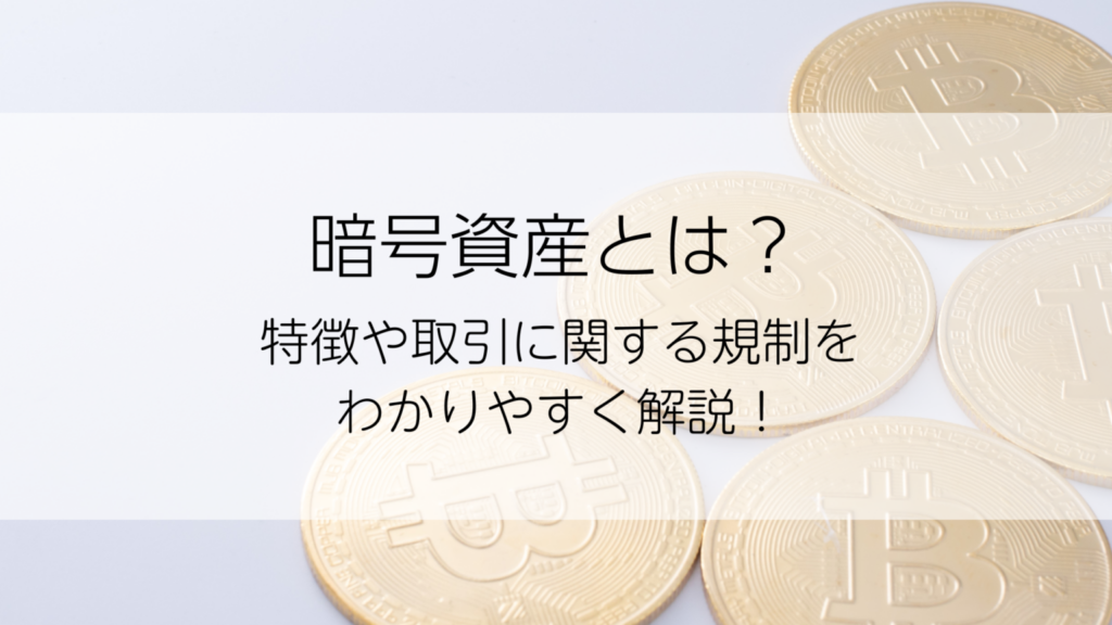 暗号資産とは｜特徴や取引に関する規制をわかりやすく解説！