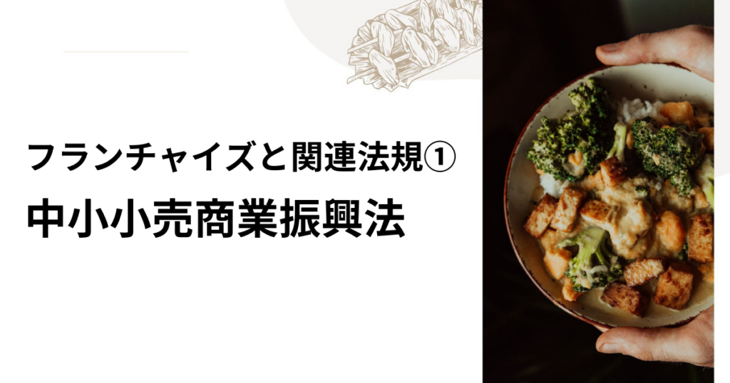 フランチャイズと関連法規① ～中小小売商業振興法