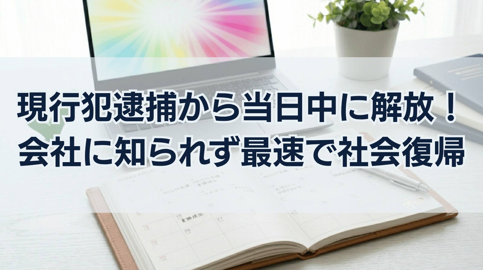 現行犯逮捕から最速の社会復帰。当日中の身柄解放で、会社に知られず問題を解決した実例