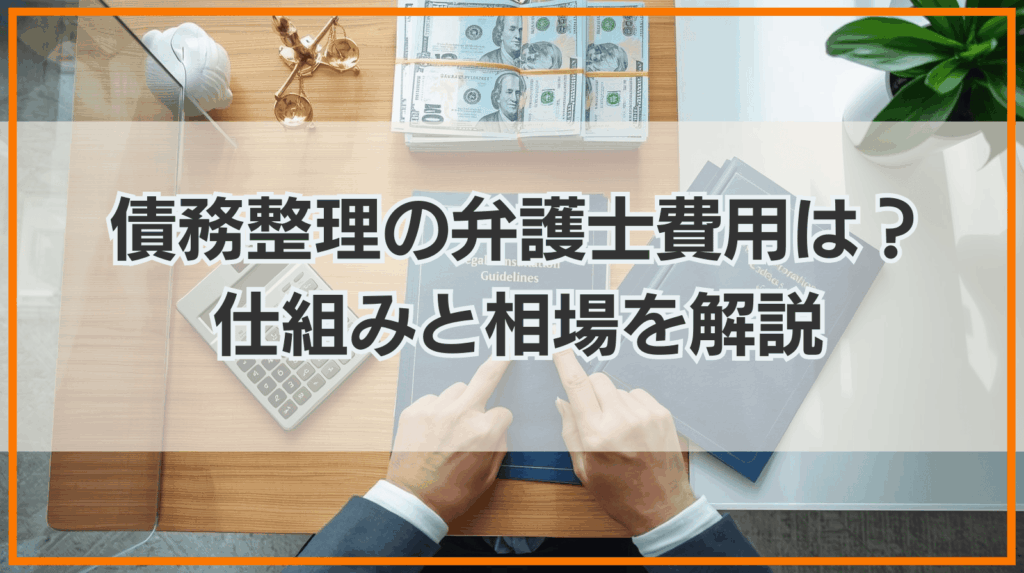 債務整理にかかる弁護士費用はいくら？仕組みと相場を徹底解説