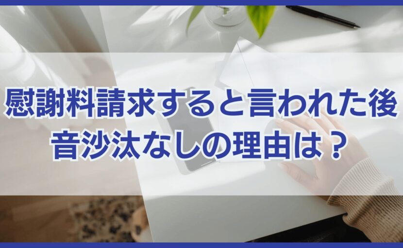 慰謝料請求すると言われて音沙汰なしの理由は？自分から何かすべき？