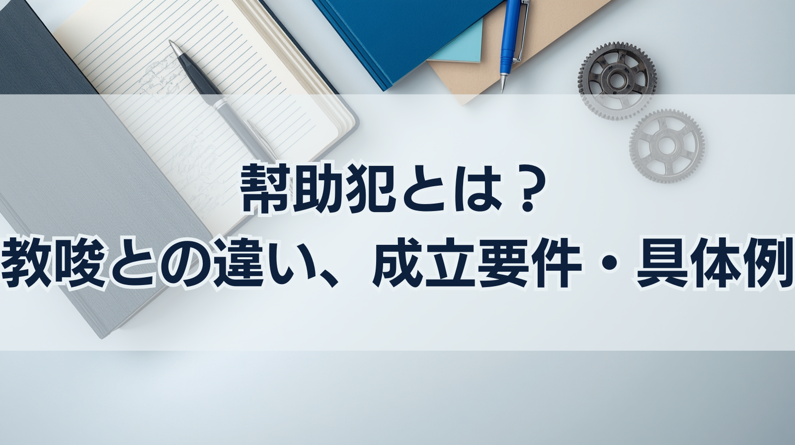 幇助犯とは？教唆との違い、成立要件から具体例まで解説