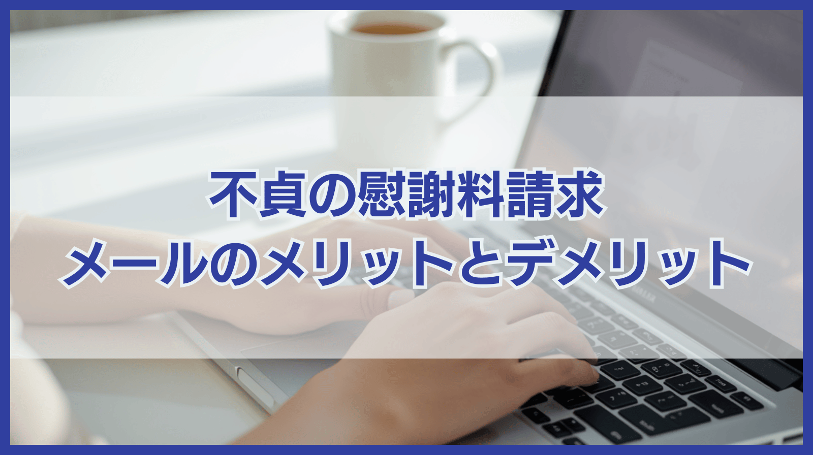 慰謝料請求はメールでもできる？メールでするメリット・デメリット